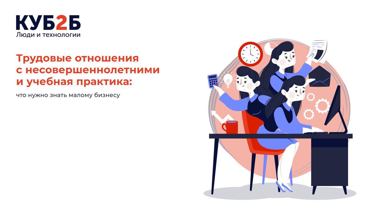 Трудовые отношения с несовершеннолетними и учебная практика: что нужно знать малому бизнесу